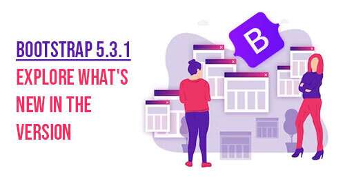 Introducing Bootstrap Version 5.3.1: What's New and Improved
