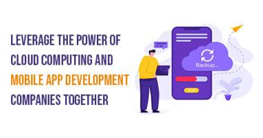 Leverage The Power Of Cloud Computing And Mobile App Development Companies Together